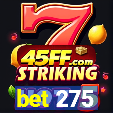 bet 275